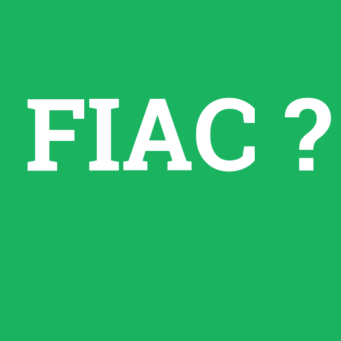 FIAC, FIAC nedir ,FIAC ne demek