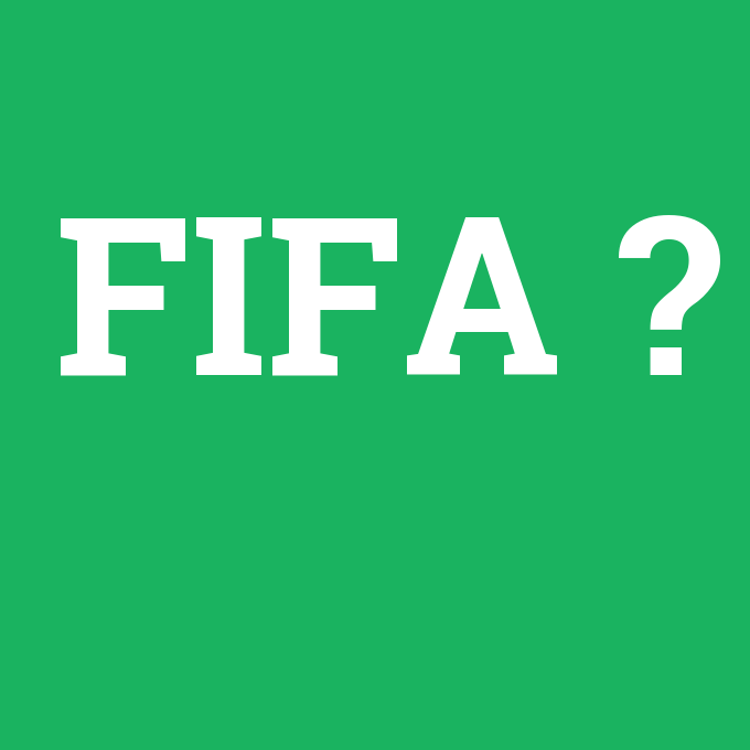 FIFA, FIFA nedir ,FIFA ne demek