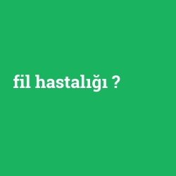 fil hastalığı