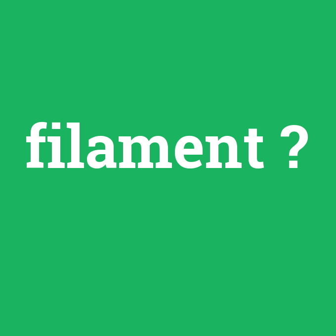 filament, filament nedir ,filament ne demek
