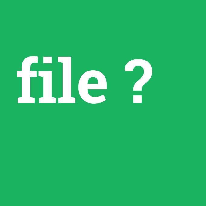 file, file nedir ,file ne demek