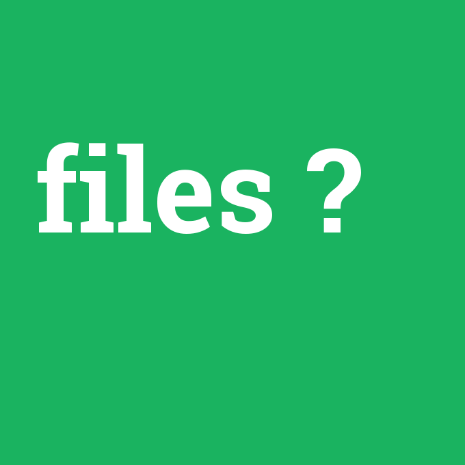 files, files nedir ,files ne demek