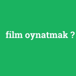 film oynatmak
