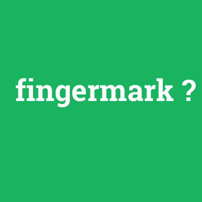 fingermark, fingermark nedir ,fingermark ne demek