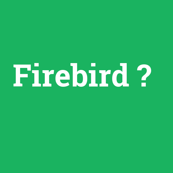 Firebird, Firebird nedir ,Firebird ne demek