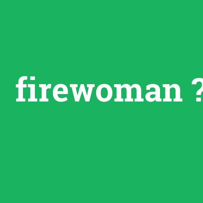 firewoman, firewoman nedir ,firewoman ne demek