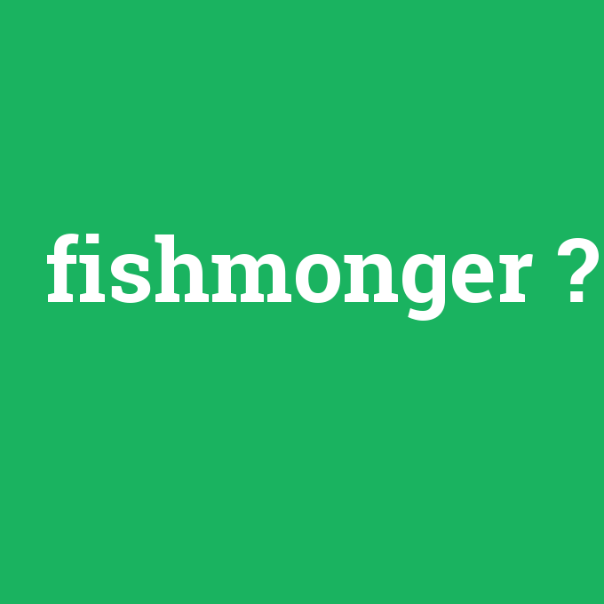 fishmonger, fishmonger nedir ,fishmonger ne demek
