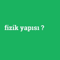 fizik yapısı