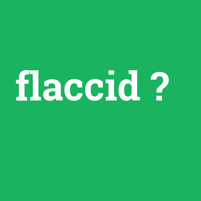 flaccid, flaccid nedir ,flaccid ne demek