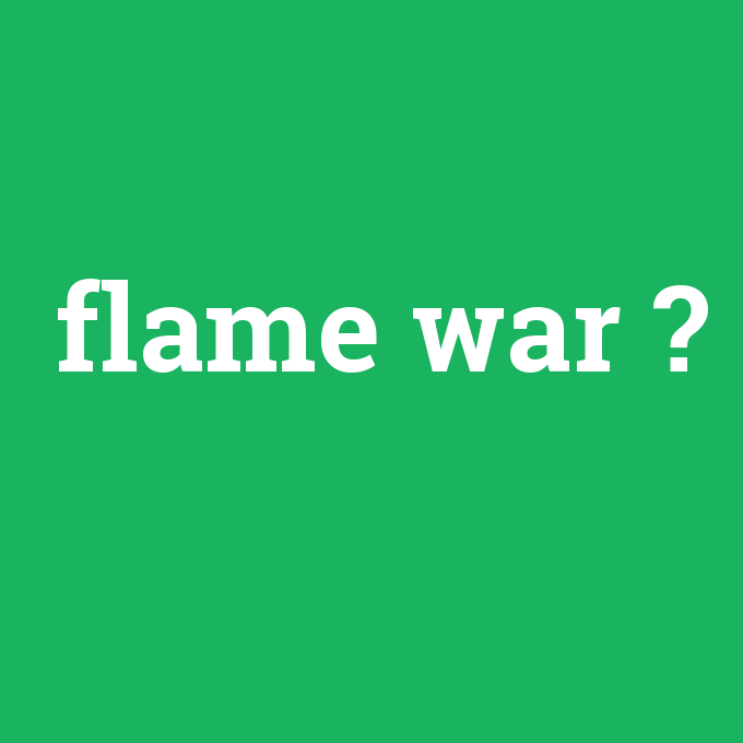 Flame War, Flame War nedir ,Flame War ne demek