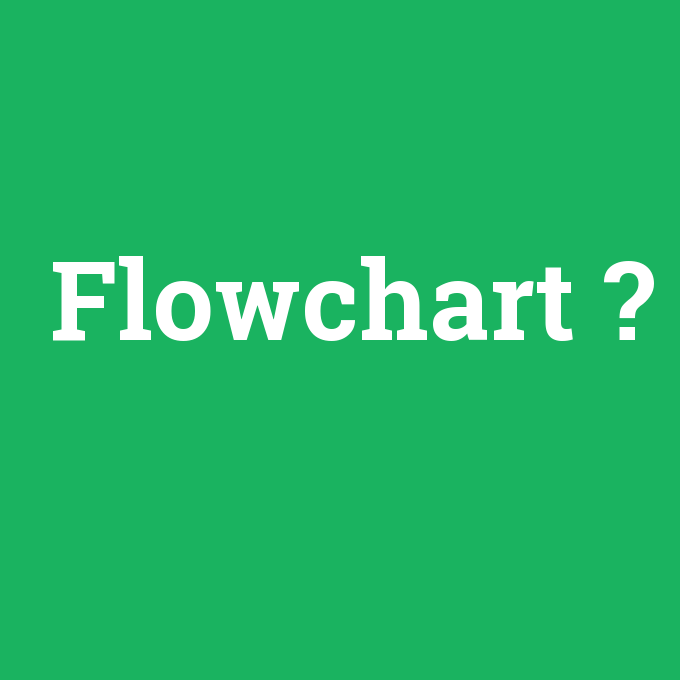 Flowchart, Flowchart nedir ,Flowchart ne demek