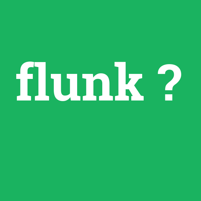 flunk, flunk nedir ,flunk ne demek