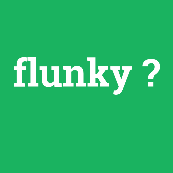 flunky, flunky nedir ,flunky ne demek