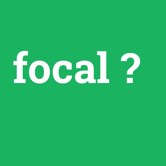focal, focal nedir ,focal ne demek