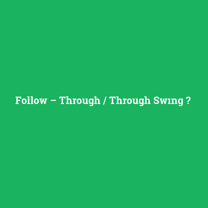 Follow – Through / Through Swıng, Follow – Through / Through Swıng nedir ,Follow – Through / Through Swıng ne demek