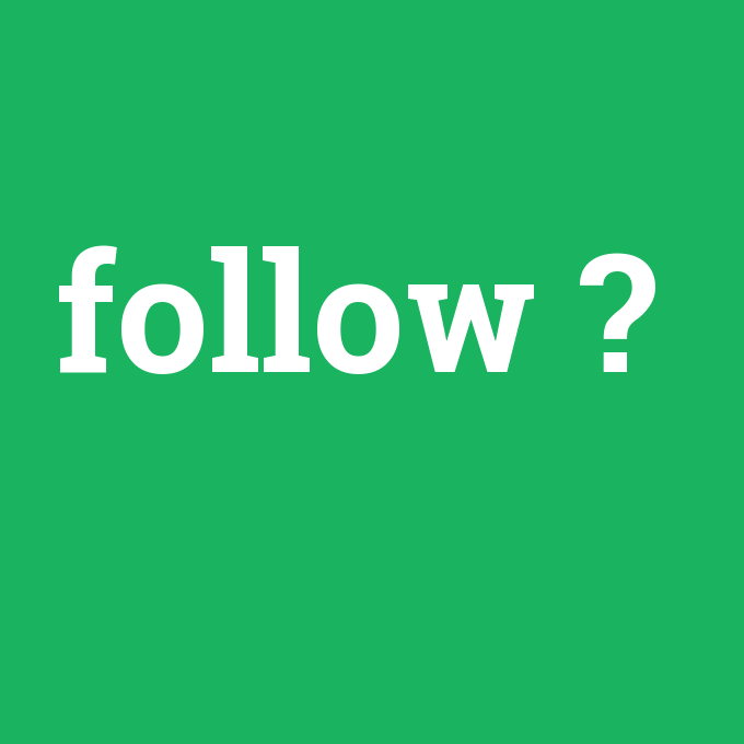 follow, follow nedir ,follow ne demek
