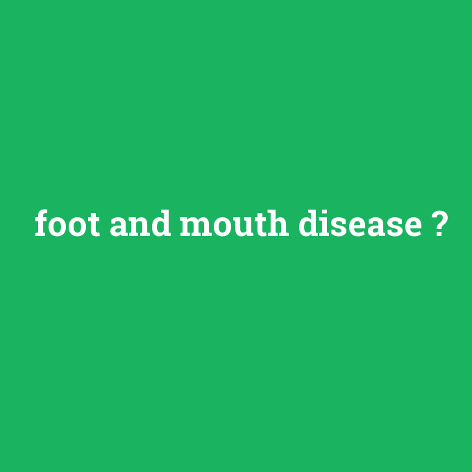 foot and mouth disease, foot and mouth disease nedir ,foot and mouth disease ne demek