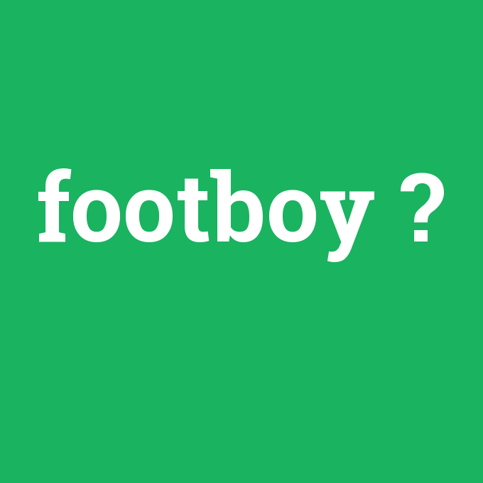 footboy, footboy nedir ,footboy ne demek