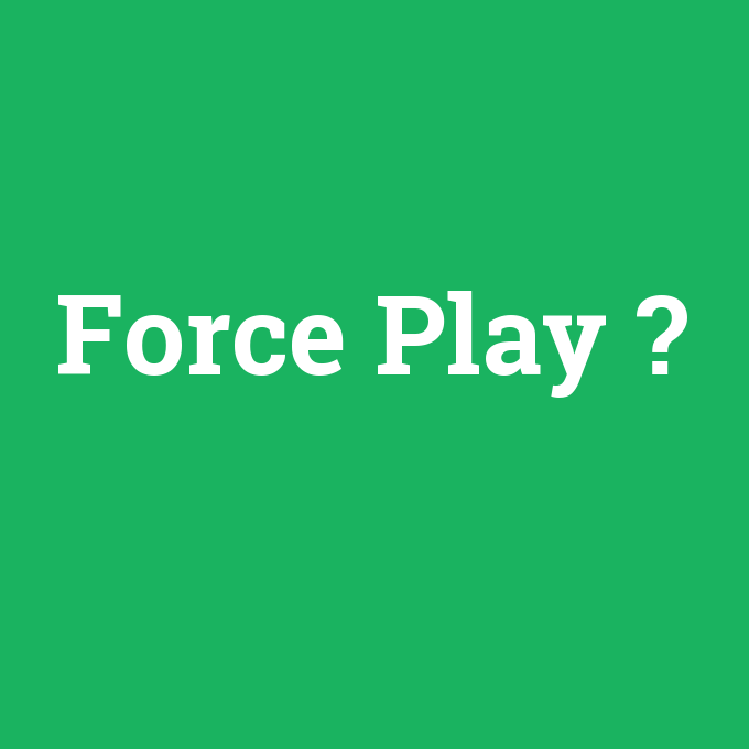Force Play, Force Play nedir ,Force Play ne demek