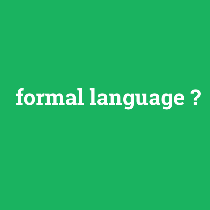 formal language, formal language nedir ,formal language ne demek