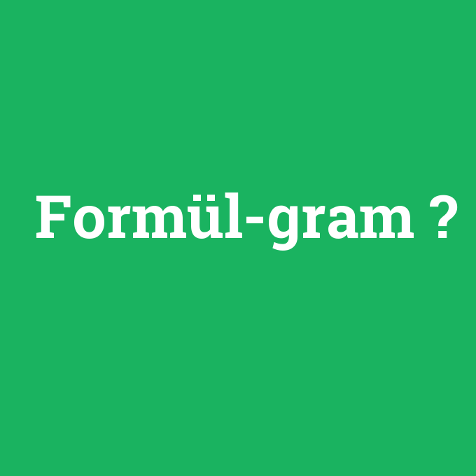 Formül-gram, Formül-gram nedir ,Formül-gram ne demek
