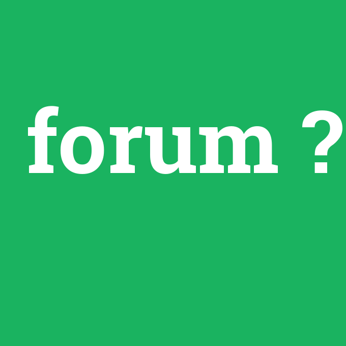 forum, forum nedir ,forum ne demek