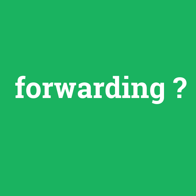 forwarding, forwarding nedir ,forwarding ne demek