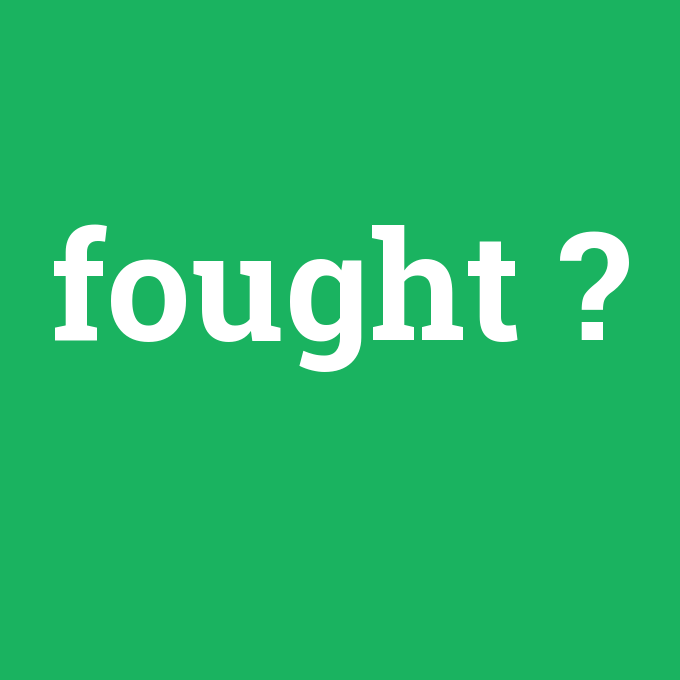 fought, fought nedir ,fought ne demek