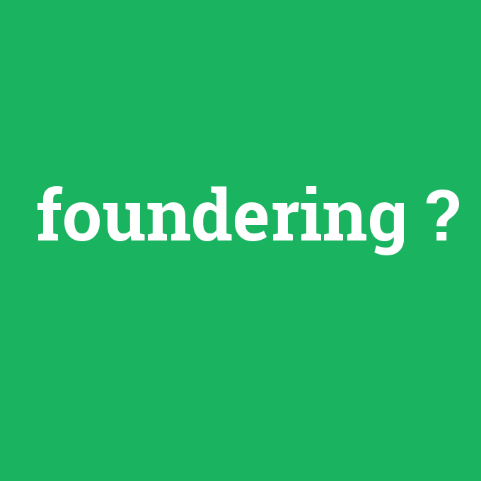 foundering, foundering nedir ,foundering ne demek