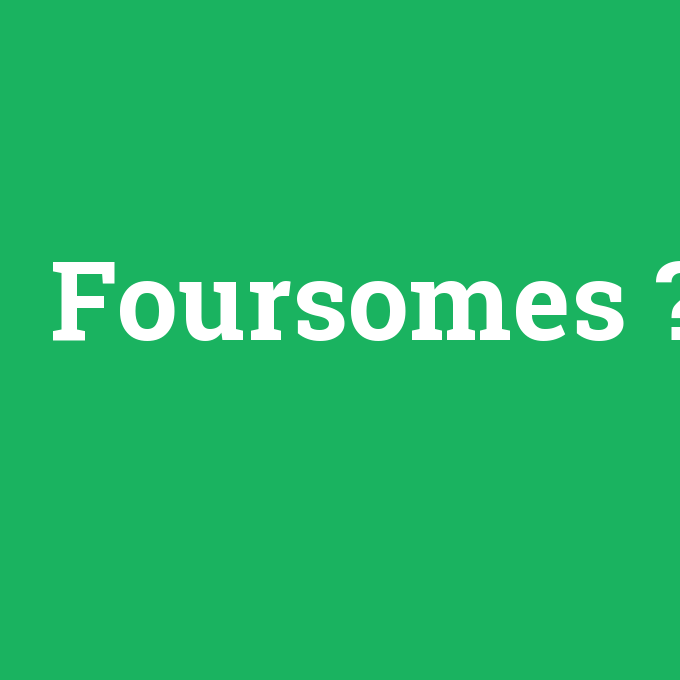 Foursomes, Foursomes nedir ,Foursomes ne demek