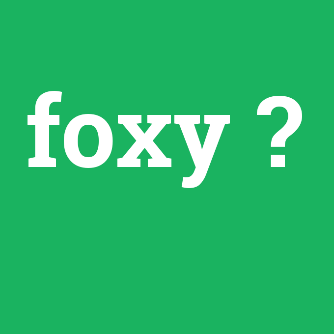 foxy, foxy nedir ,foxy ne demek