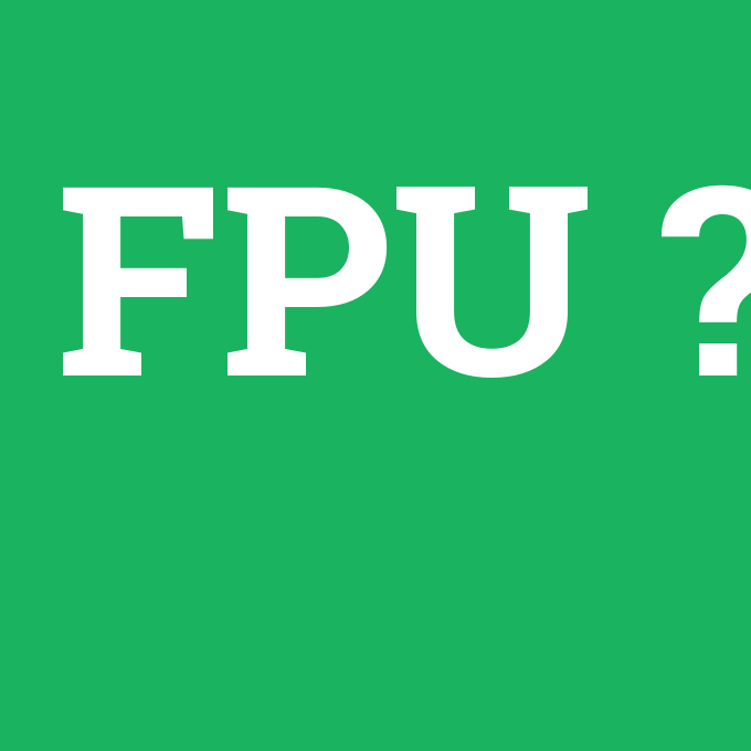 FPU, FPU nedir ,FPU ne demek