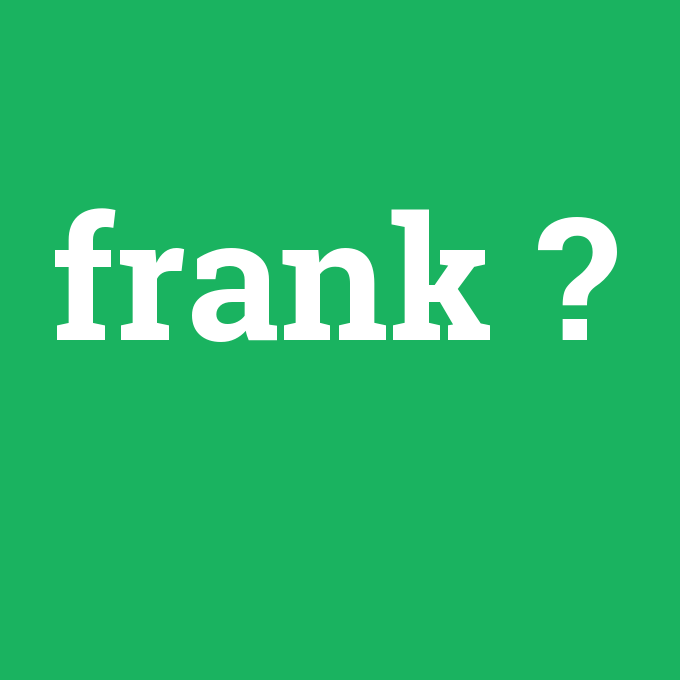 frank, frank nedir ,frank ne demek