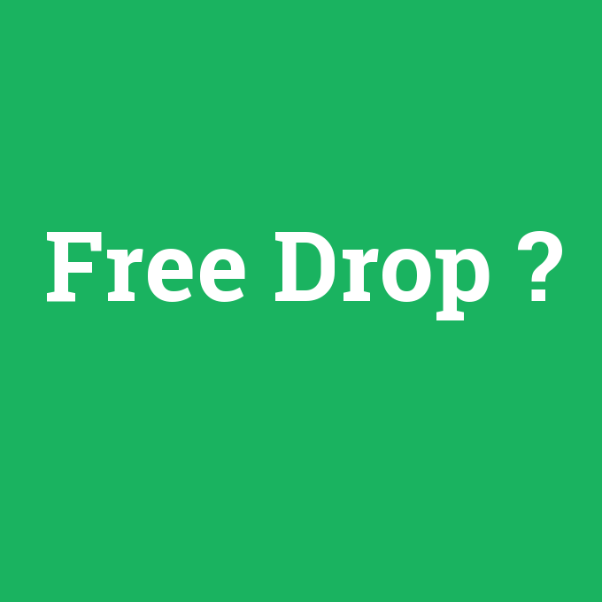 Free Drop Ne Demek Anlami nedir