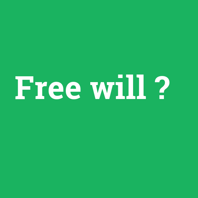 Free will, Free will nedir ,Free will ne demek