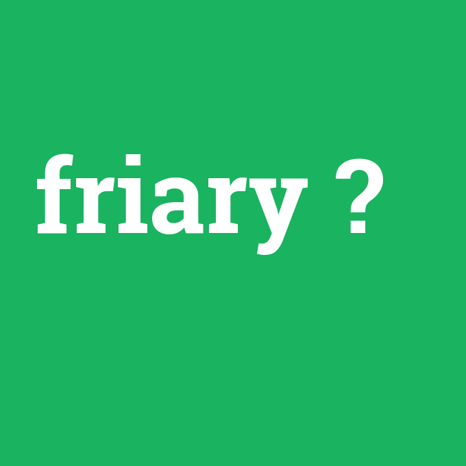 friary, friary nedir ,friary ne demek