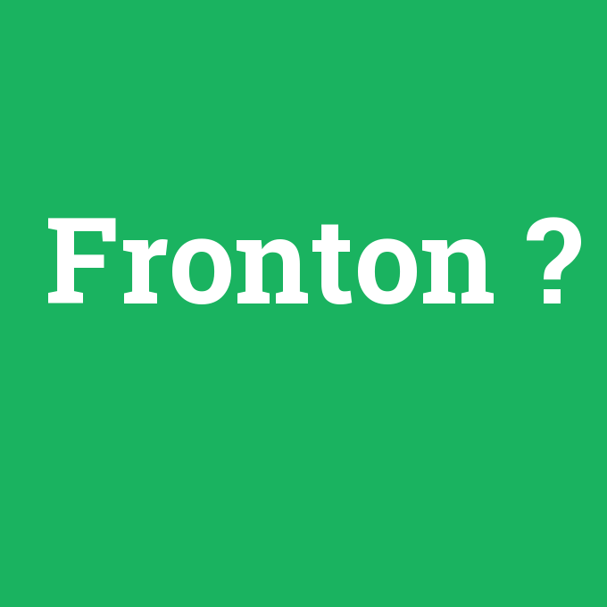 Fronton, Fronton nedir ,Fronton ne demek