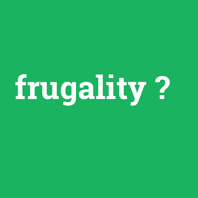 frugality, frugality nedir ,frugality ne demek