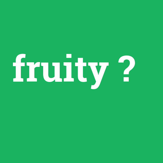 fruity, fruity nedir ,fruity ne demek