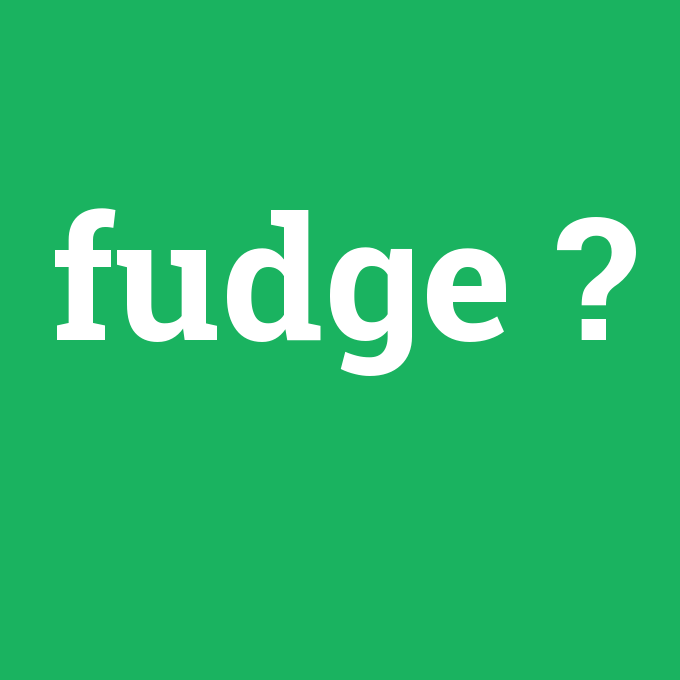 fudge, fudge nedir ,fudge ne demek