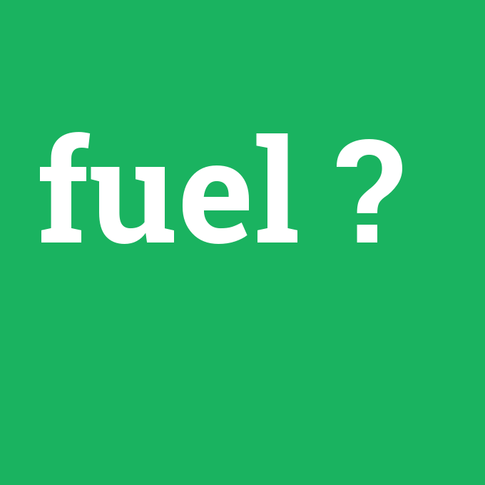fuel, fuel nedir ,fuel ne demek