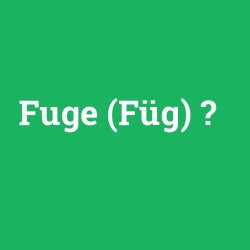 Fuge (Füg)