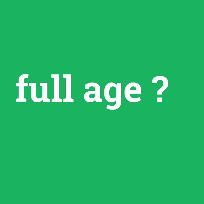 full age, full age nedir ,full age ne demek