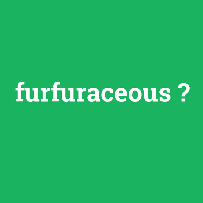 furfuraceous, furfuraceous nedir ,furfuraceous ne demek