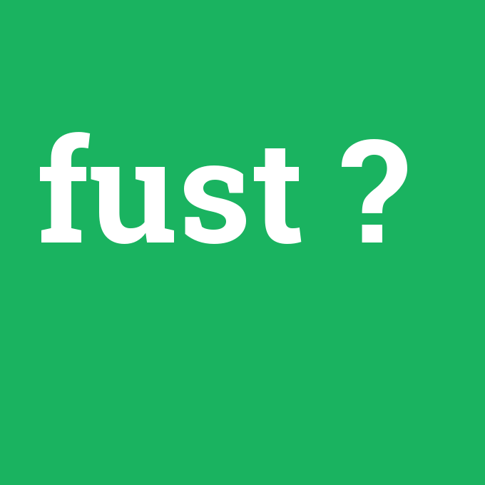 fust, fust nedir ,fust ne demek