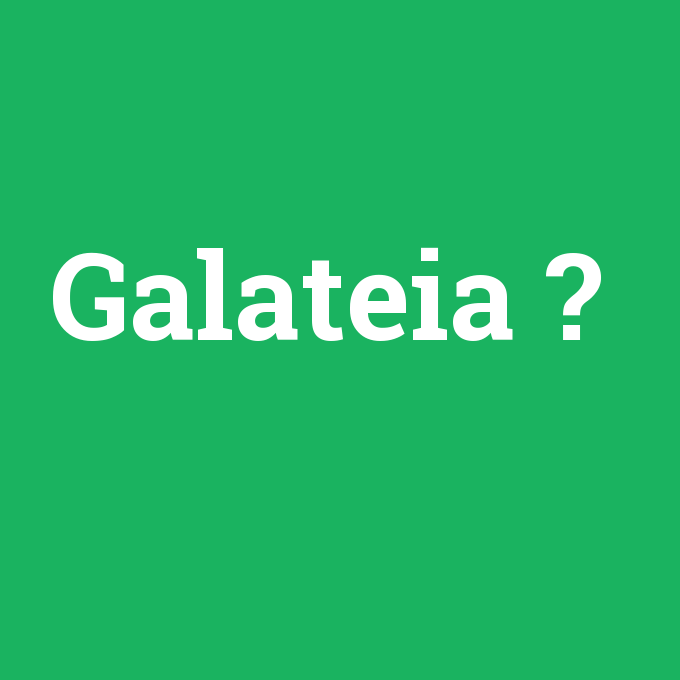Galateia, Galateia nedir ,Galateia ne demek