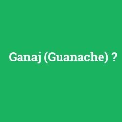 Ganaj (Guanache)