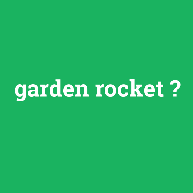 garden rocket, garden rocket nedir ,garden rocket ne demek