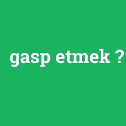 gasp etmek