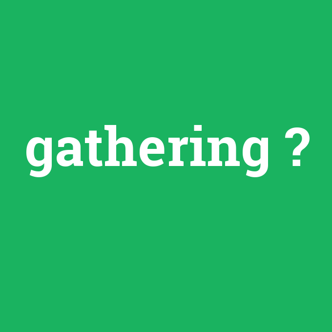 gathering, gathering nedir ,gathering ne demek